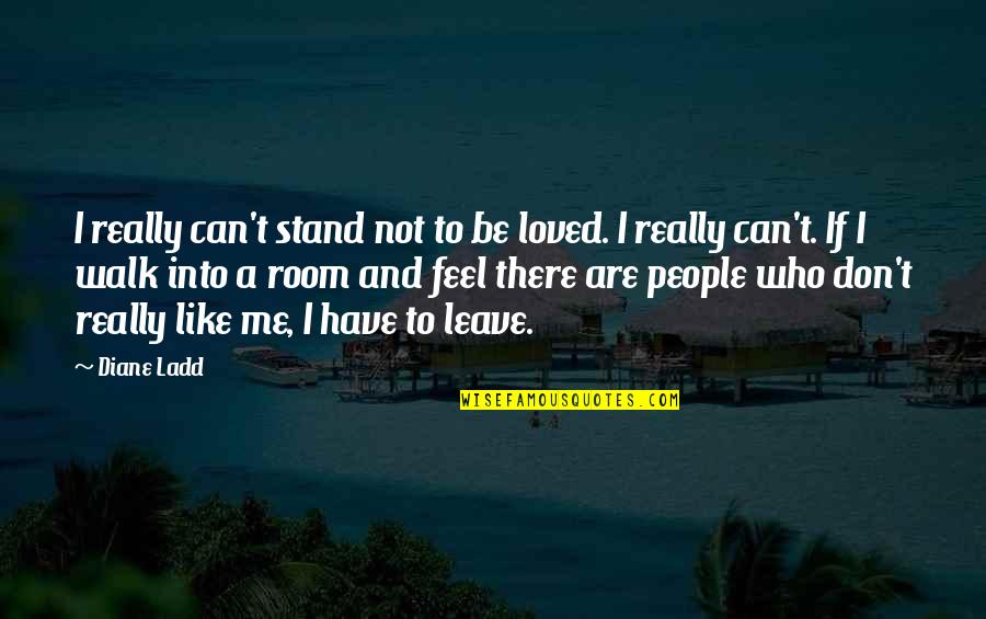 Bommel Selber Quotes By Diane Ladd: I really can't stand not to be loved. Bommel Selber Quotes By Diane Ladd: I really can't stand not to be loved.