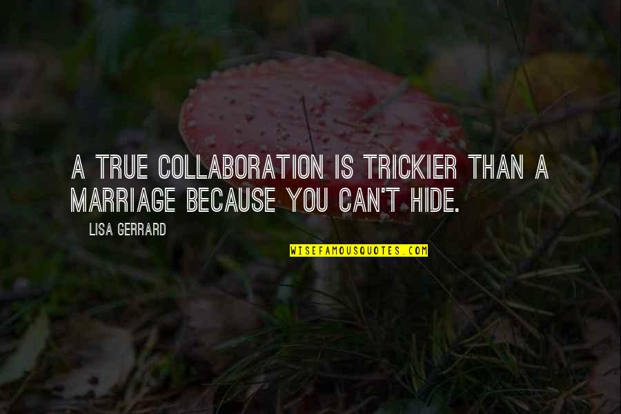 Bommel Selber Quotes By Lisa Gerrard: A true collaboration is trickier than a marriage