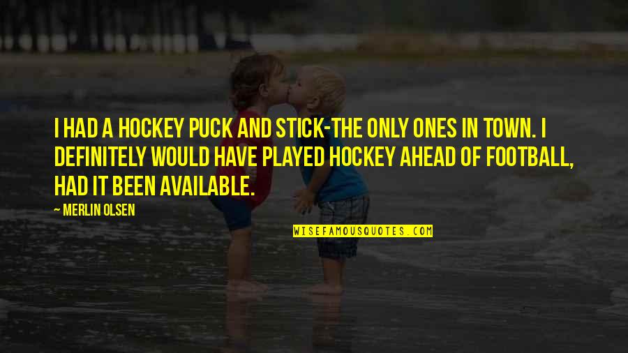 Bommel Selber Quotes By Merlin Olsen: I had a hockey puck and stick-the only Bommel Selber Quotes By Merlin Olsen: I had a hockey puck and stick-the only