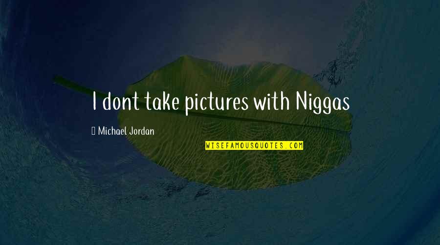 Bommen Op Quotes By Michael Jordan: I dont take pictures with Niggas Bommen Op Quotes By Michael Jordan: I dont take pictures with Niggas