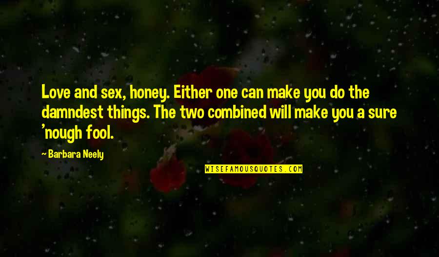 Bommengordel Quotes By Barbara Neely: Love and sex, honey. Either one can make Bommengordel Quotes By Barbara Neely: Love and sex, honey. Either one can make