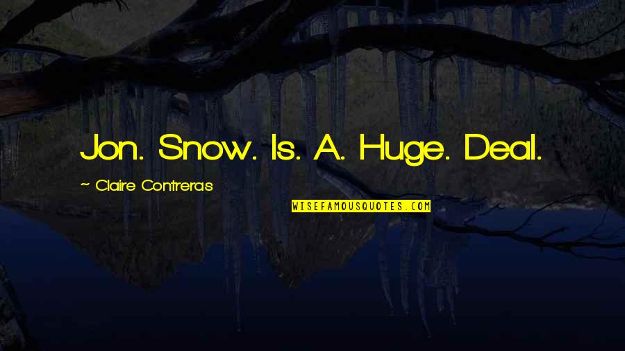 Bommesaar Quotes By Claire Contreras: Jon. Snow. Is. A. Huge. Deal.