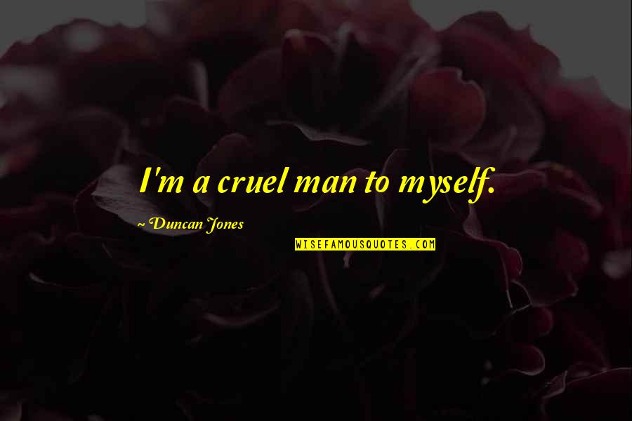 Bommestudio Quotes By Duncan Jones: I'm a cruel man to myself. Bommestudio Quotes By Duncan Jones: I'm a cruel man to myself.