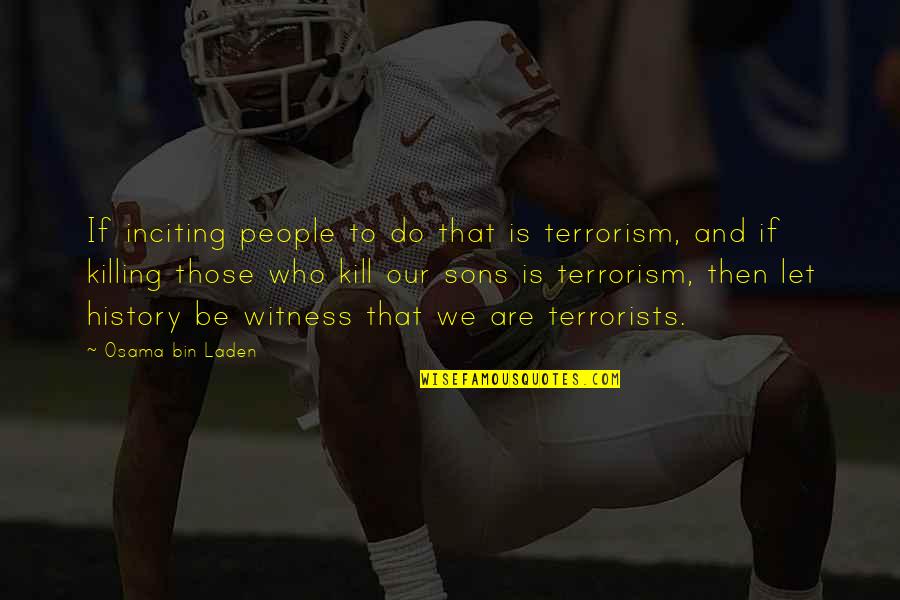 Bommi Baumann Quotes By Osama Bin Laden: If inciting people to do that is terrorism,