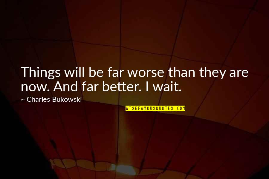 Bompard Cachemire Quotes By Charles Bukowski: Things will be far worse than they are Bompard Cachemire Quotes By Charles Bukowski: Things will be far worse than they are