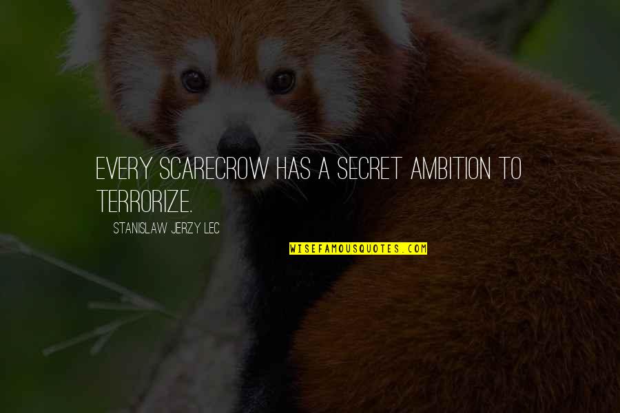 Bompard Eric Quotes By Stanislaw Jerzy Lec: Every scarecrow has a secret ambition to terrorize. Bompard Eric Quotes By Stanislaw Jerzy Lec: Every scarecrow has a secret ambition to terrorize.