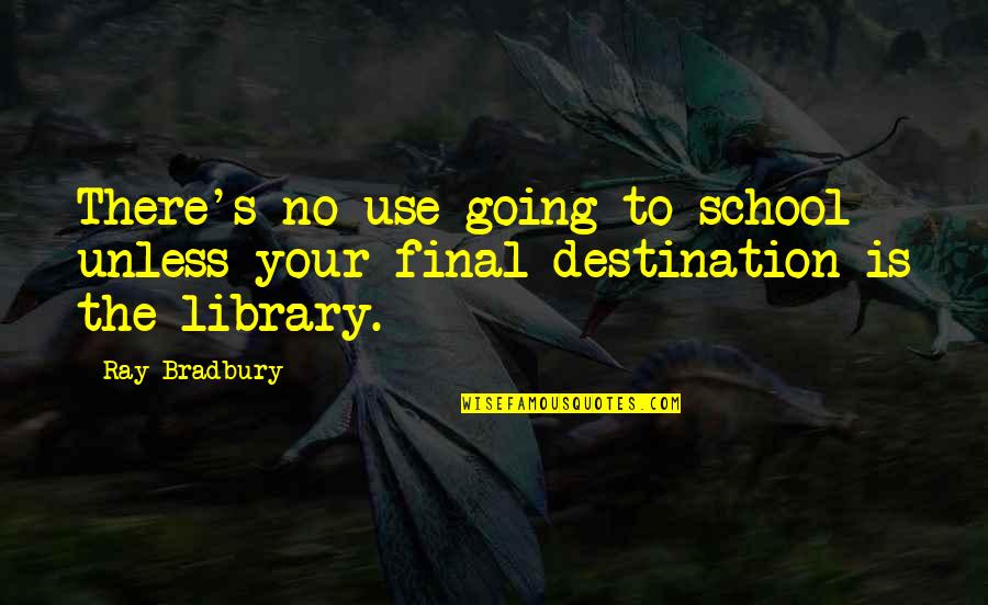 Bompiani District Quotes By Ray Bradbury: There's no use going to school unless your
