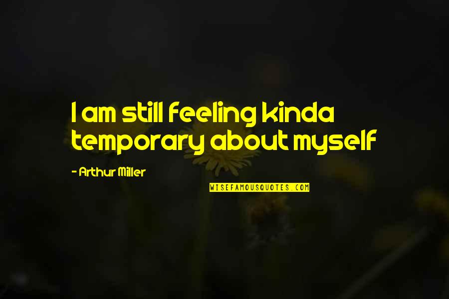 Bon Apres Midi Quotes By Arthur Miller: I am still feeling kinda temporary about myself