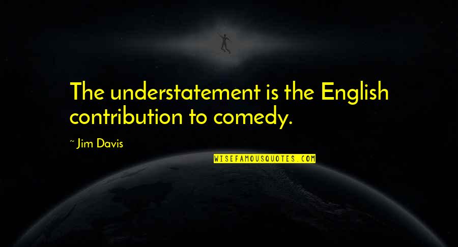 Bon Bonerie Quotes By Jim Davis: The understatement is the English contribution to comedy.