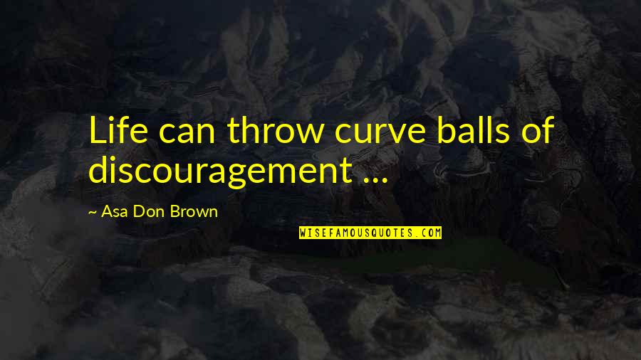 Bon Chic Quotes By Asa Don Brown: Life can throw curve balls of discouragement ...