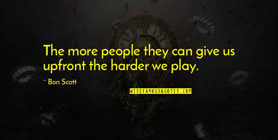 Bon Scott Quotes By Bon Scott: The more people they can give us upfront