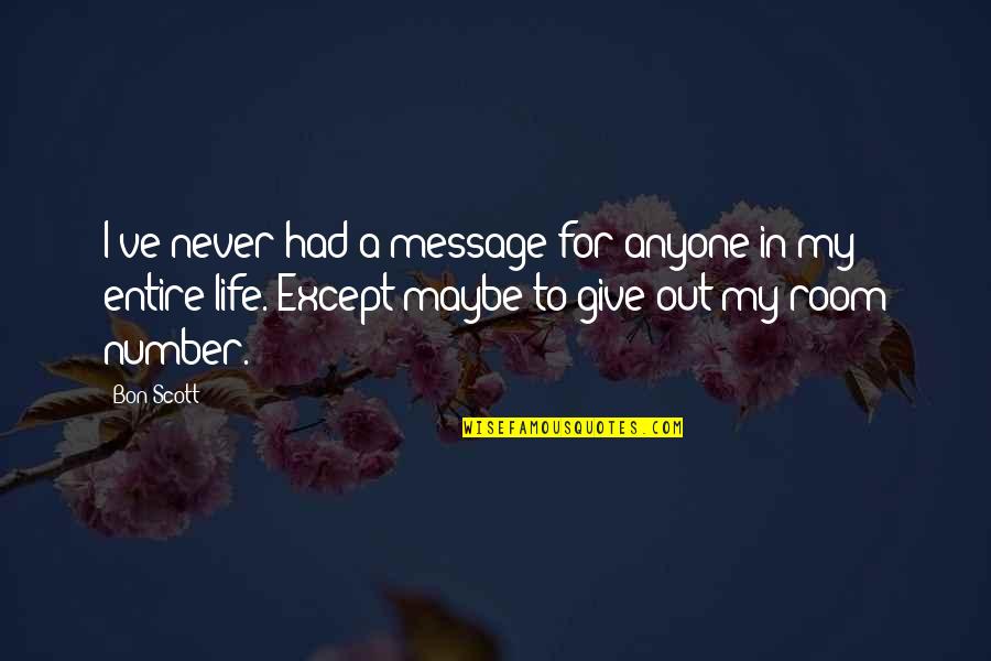 Bon Scott Quotes By Bon Scott: I've never had a message for anyone in Bon Scott Quotes By Bon Scott: I've never had a message for anyone in