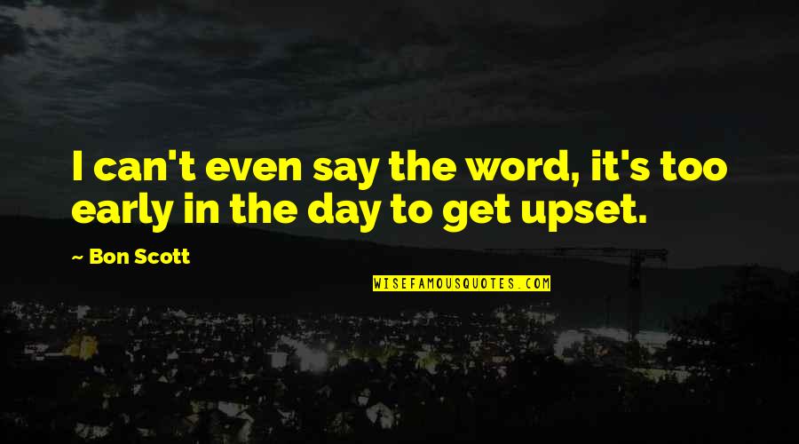 Bon Scott Quotes By Bon Scott: I can't even say the word, it's too
