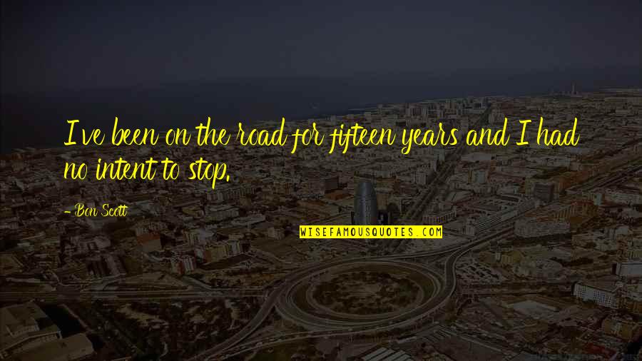 Bon Scott Quotes By Bon Scott: I've been on the road for fifteen years