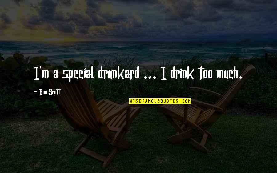 Bon Scott Quotes By Bon Scott: I'm a special drunkard ... I drink too Bon Scott Quotes By Bon Scott: I'm a special drunkard ... I drink too