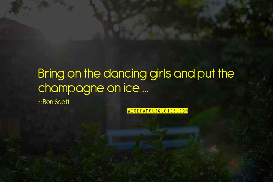 Bon Scott Quotes By Bon Scott: Bring on the dancing girls and put the