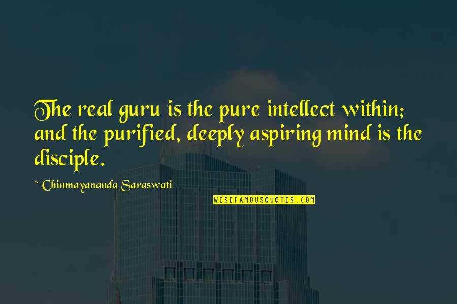 Bon Scott Quotes By Chinmayananda Saraswati: The real guru is the pure intellect within; Bon Scott Quotes By Chinmayananda Saraswati: The real guru is the pure intellect within;