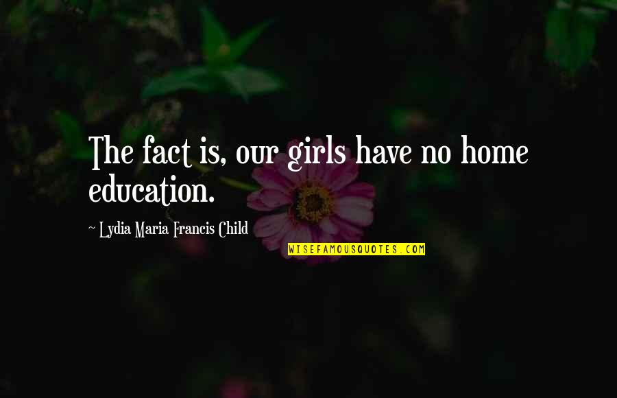Bon Vivant Cayman Quotes By Lydia Maria Francis Child: The fact is, our girls have no home Bon Vivant Cayman Quotes By Lydia Maria Francis Child: The fact is, our girls have no home