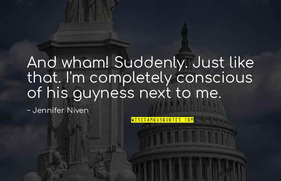 Bon Vivant Vichyssoise Quotes By Jennifer Niven: And wham! Suddenly. Just like that. I'm completely