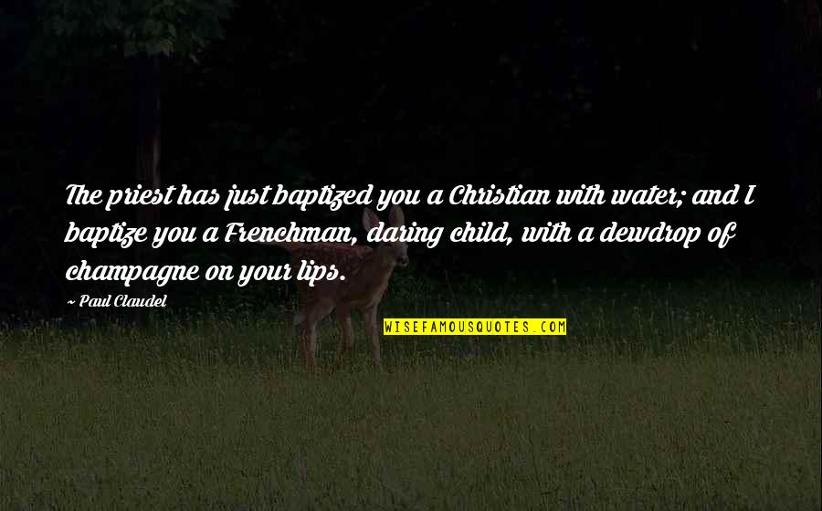 Bon Vivant Vichyssoise Quotes By Paul Claudel: The priest has just baptized you a Christian Bon Vivant Vichyssoise Quotes By Paul Claudel: The priest has just baptized you a Christian