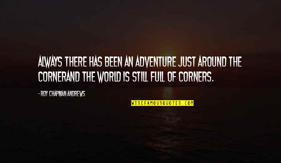 Bon Voyage Quotes By Roy Chapman Andrews: Always there has been an adventure just around Bon Voyage Quotes By Roy Chapman Andrews: Always there has been an adventure just around