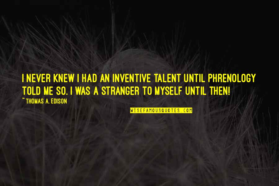 Bon Voyage Quotes By Thomas A. Edison: I never knew I had an inventive talent