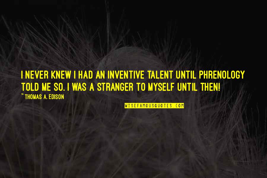 Bon Voyage Quotes By Thomas A. Edison: I never knew I had an inventive talent Bon Voyage Quotes By Thomas A. Edison: I never knew I had an inventive talent
