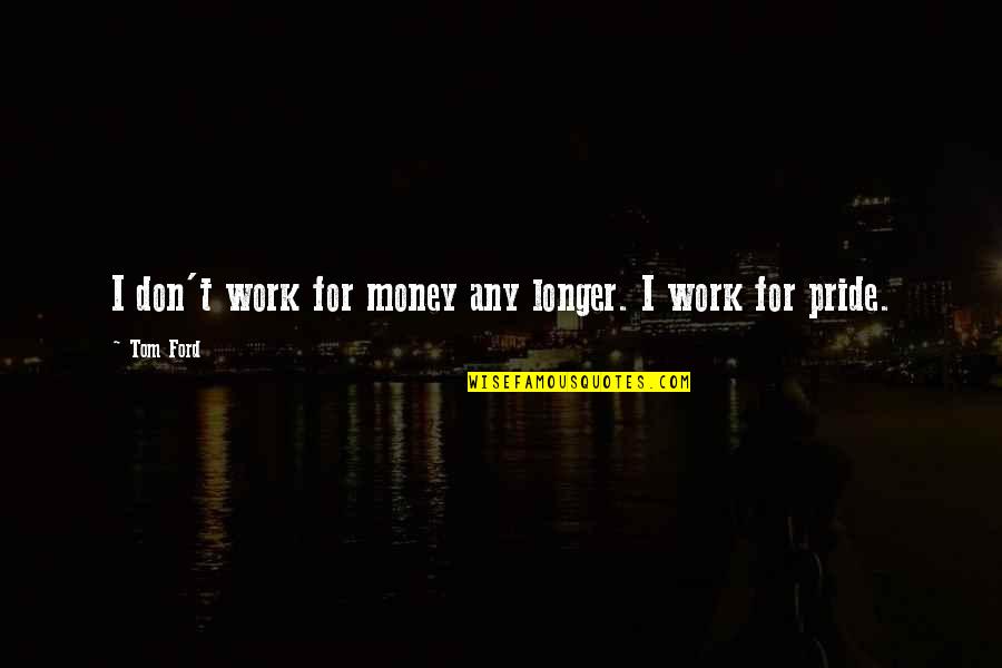 Bon Voyage Quotes By Tom Ford: I don't work for money any longer. I