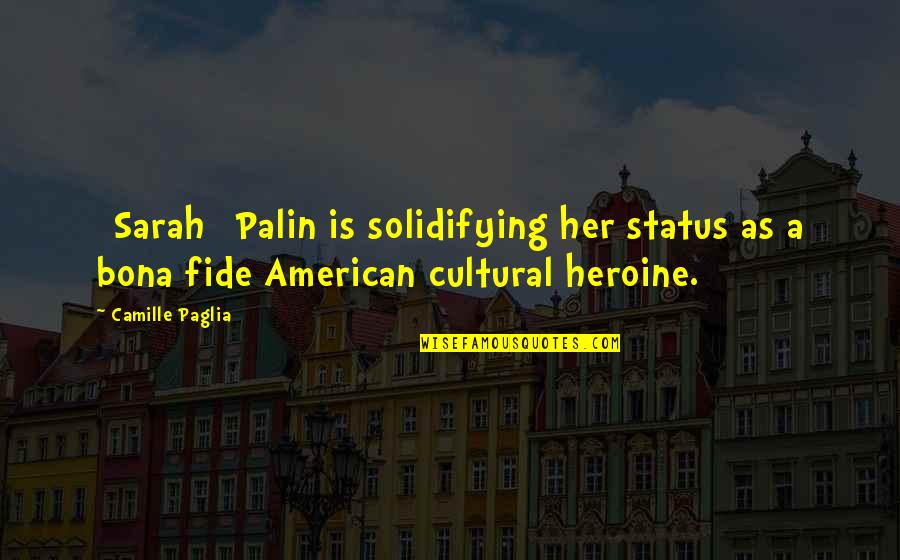 Bona Quotes By Camille Paglia: [Sarah] Palin is solidifying her status as a