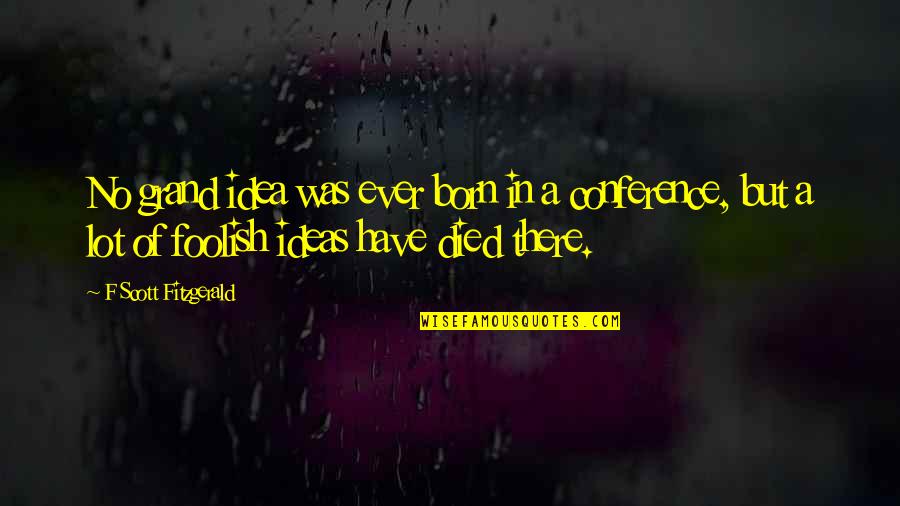 Bonacelli Bacon Quotes By F Scott Fitzgerald: No grand idea was ever born in a