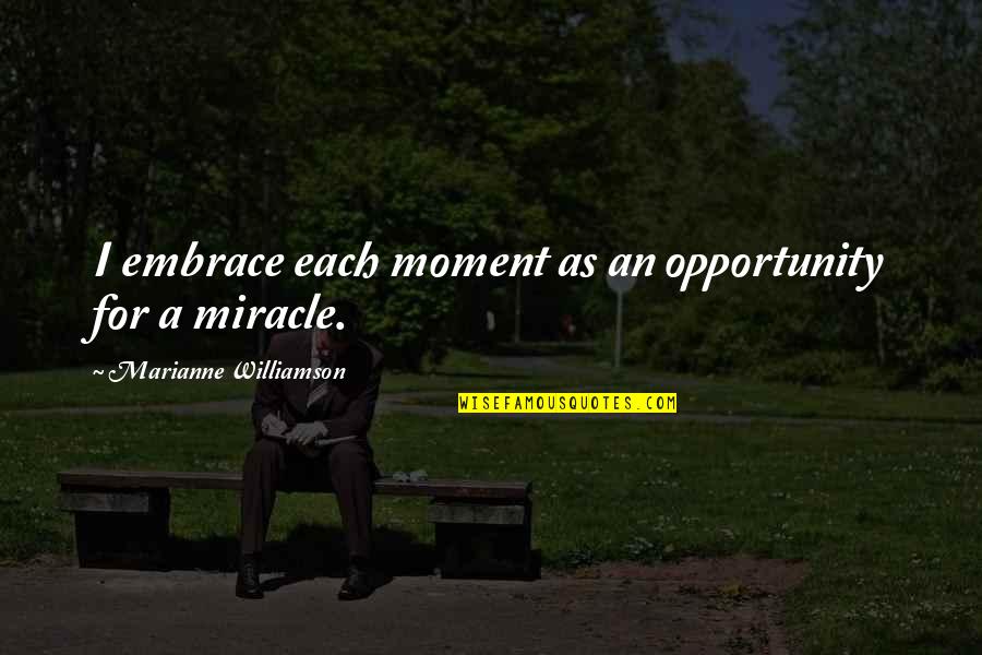 Bonacelli Bacon Quotes By Marianne Williamson: I embrace each moment as an opportunity for
