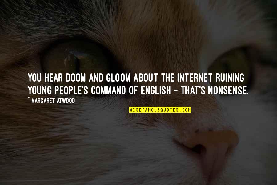 Bonacelli Singer Quotes By Margaret Atwood: You hear doom and gloom about the Internet Bonacelli Singer Quotes By Margaret Atwood: You hear doom and gloom about the Internet