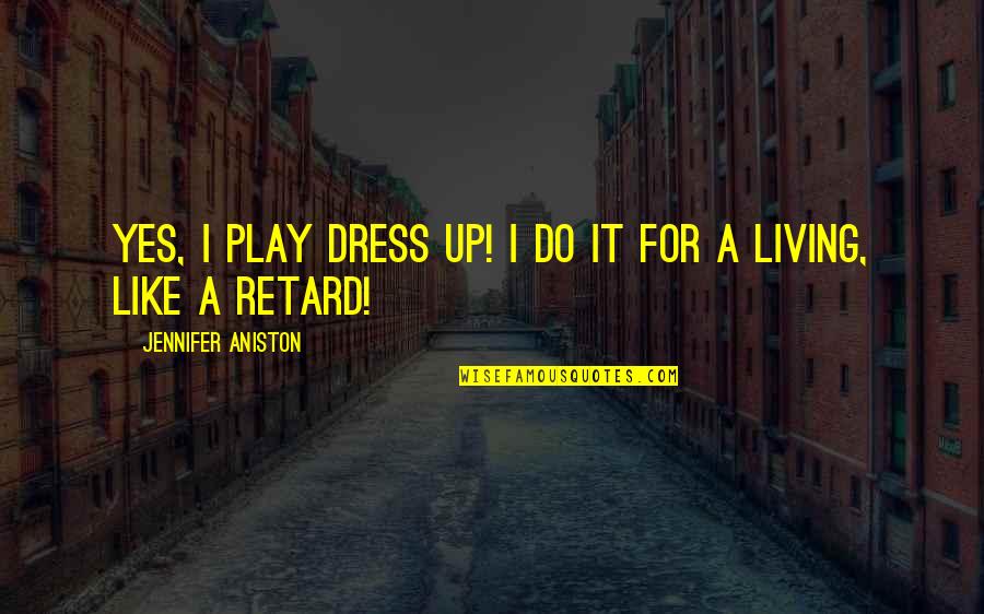 Bonachea Nancy Quotes By Jennifer Aniston: Yes, I play dress up! I do it Bonachea Nancy Quotes By Jennifer Aniston: Yes, I play dress up! I do it