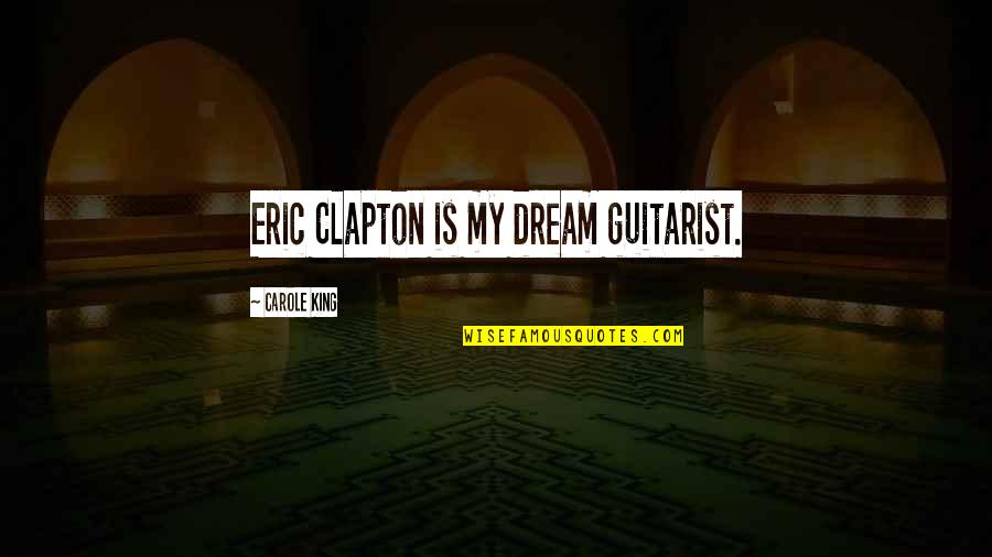 Bonacic And Mcmahon Quotes By Carole King: Eric Clapton is my dream guitarist.