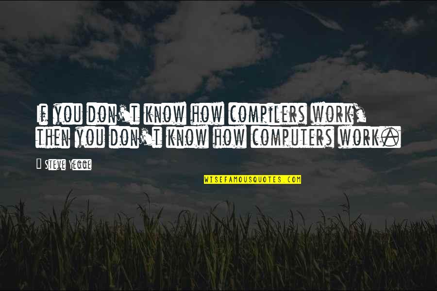 Bonacini Restaurants Quotes By Steve Yegge: If you don't know how compilers work, then