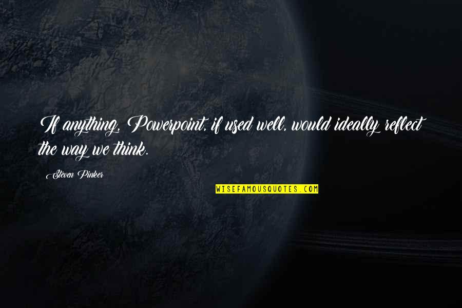 Bonacker Dialect Quotes By Steven Pinker: If anything, Powerpoint, if used well, would ideally
