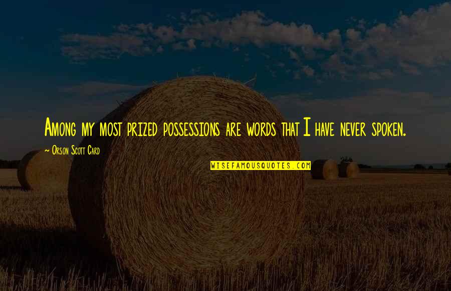 Bonacker Farms Quotes By Orson Scott Card: Among my most prized possessions are words that Bonacker Farms Quotes By Orson Scott Card: Among my most prized possessions are words that