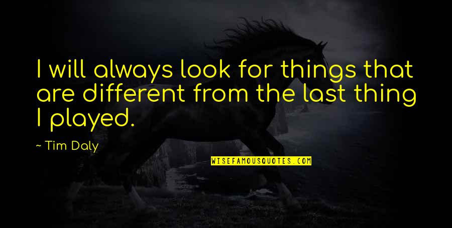 Bonacker Farms Quotes By Tim Daly: I will always look for things that are