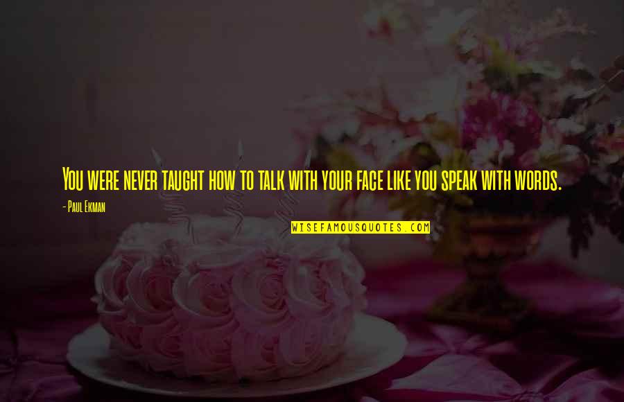 Bonackers Quotes By Paul Ekman: You were never taught how to talk with