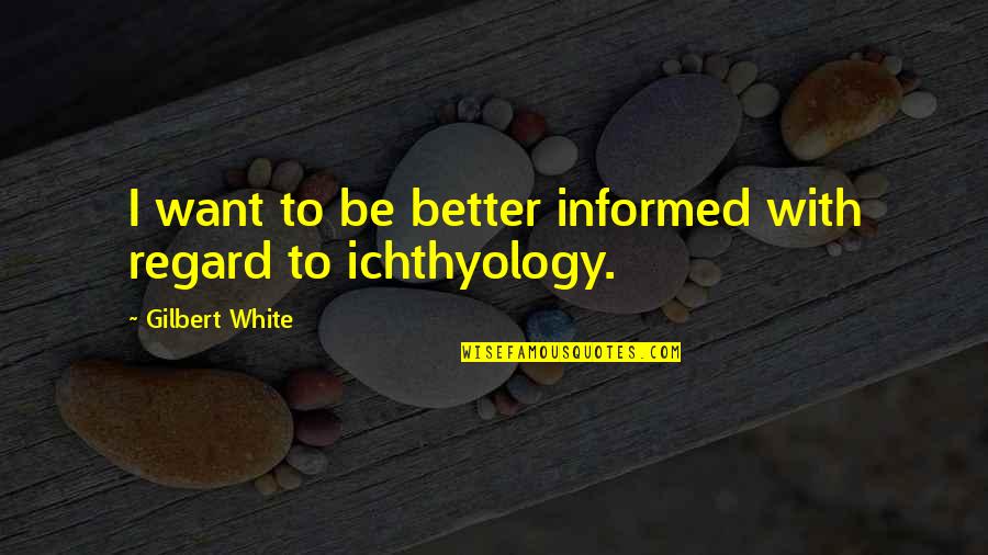 Bonacorsi Barre Quotes By Gilbert White: I want to be better informed with regard