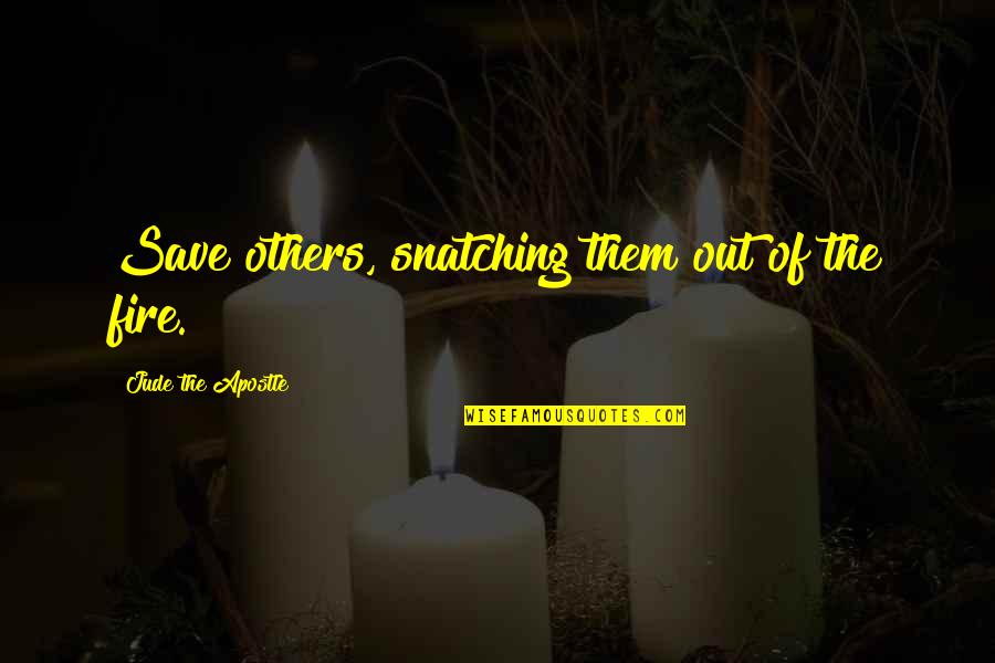 Bonacorsi Barre Quotes By Jude The Apostle: Save others, snatching them out of the fire. Bonacorsi Barre Quotes By Jude The Apostle: Save others, snatching them out of the fire.