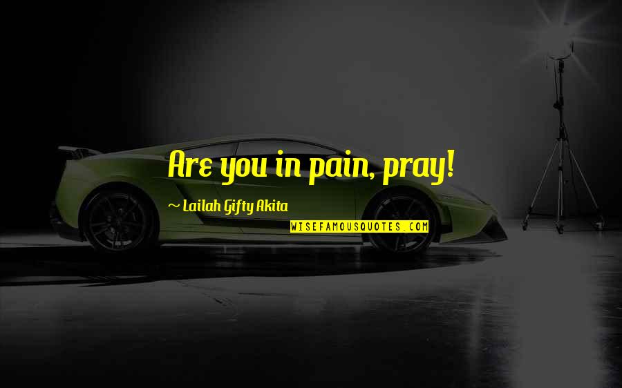 Bonacorso And Associates Quotes By Lailah Gifty Akita: Are you in pain, pray!