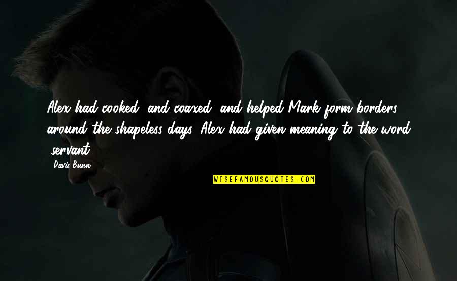 Bonacquisti Gary Quotes By Davis Bunn: Alex had cooked, and coaxed, and helped Mark Bonacquisti Gary Quotes By Davis Bunn: Alex had cooked, and coaxed, and helped Mark