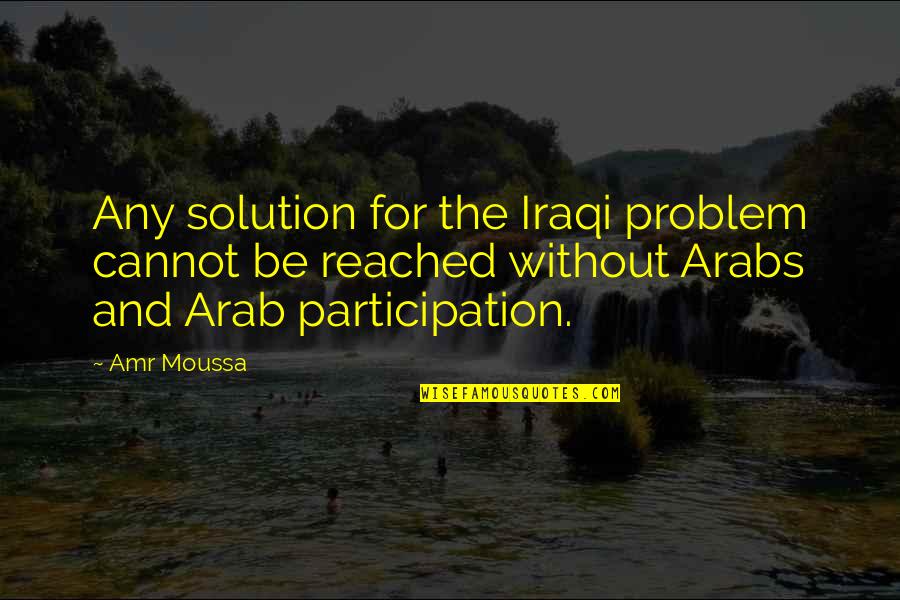 Bonadeo Homes Quotes By Amr Moussa: Any solution for the Iraqi problem cannot be