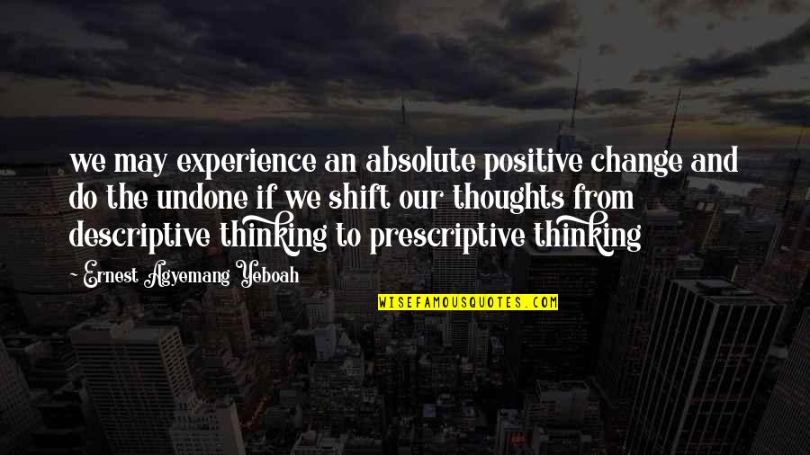 Bonafe Wingtip Quotes By Ernest Agyemang Yeboah: we may experience an absolute positive change and