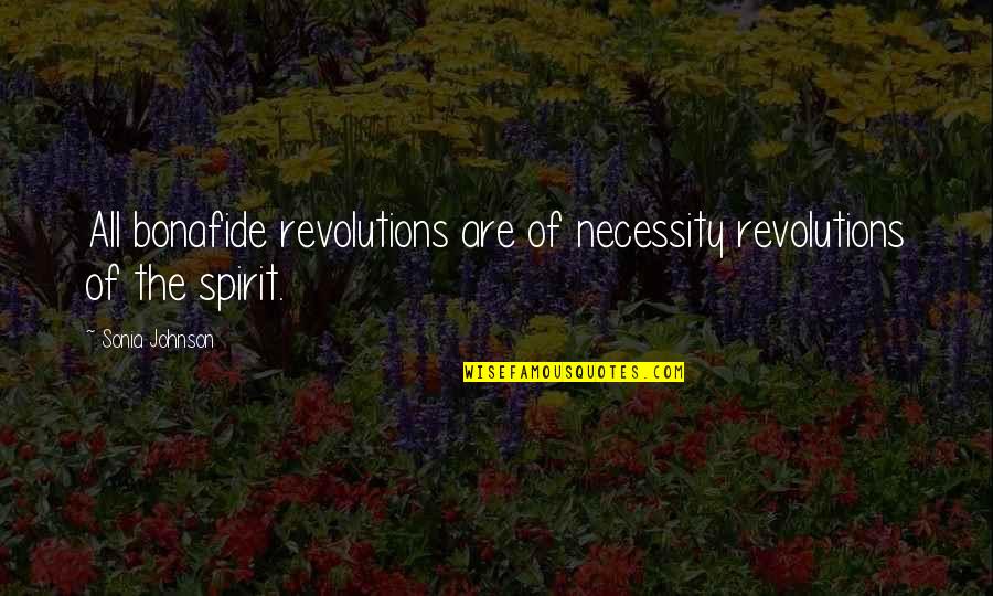 Bonafide Quotes By Sonia Johnson: All bonafide revolutions are of necessity revolutions of