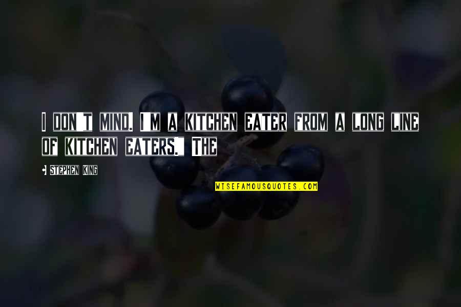 Bonafide Ss127 Quotes By Stephen King: I don't mind. I'm a kitchen eater from