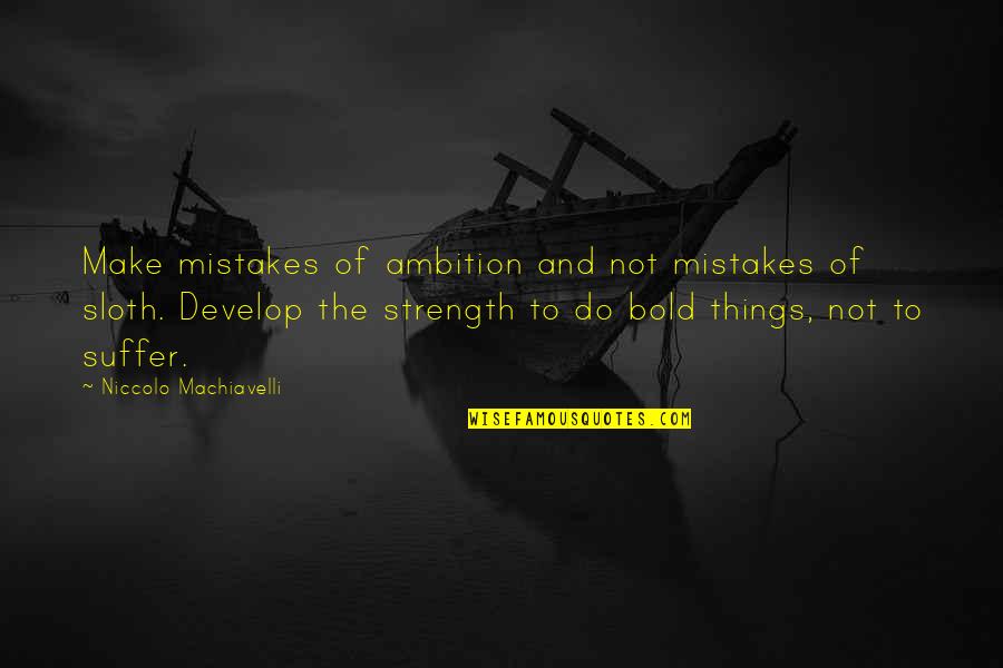 Bonafides Quotes By Niccolo Machiavelli: Make mistakes of ambition and not mistakes of