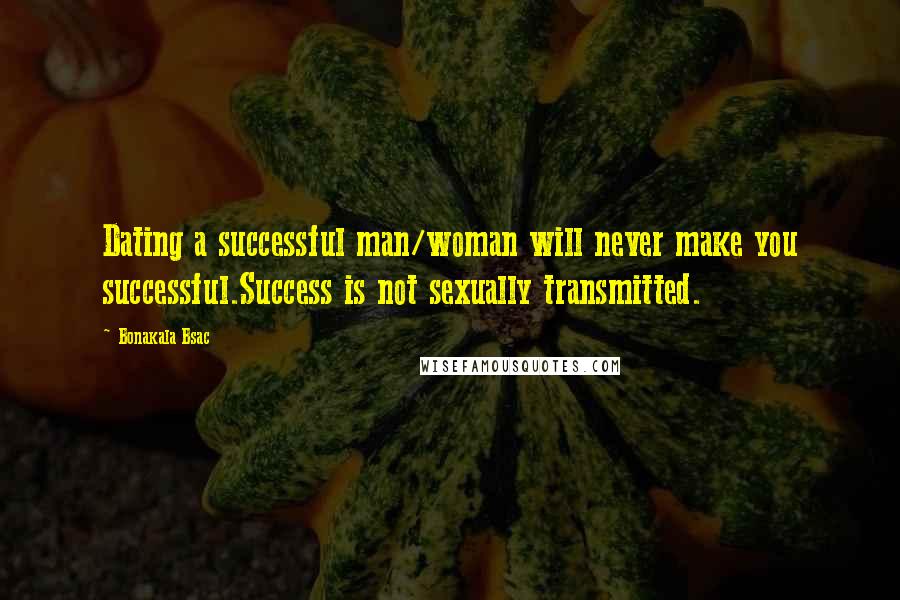 Bonakala Bsac quotes: Dating a successful man/woman will never make you successful.Success is not sexually transmitted.