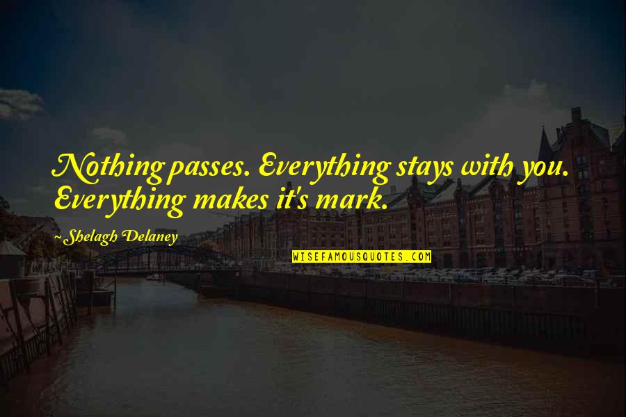 Bonakdar Gallery Quotes By Shelagh Delaney: Nothing passes. Everything stays with you. Everything makes Bonakdar Gallery Quotes By Shelagh Delaney: Nothing passes. Everything stays with you. Everything makes